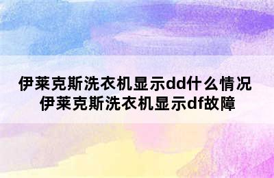 伊莱克斯洗衣机显示dd什么情况 伊莱克斯洗衣机显示df故障